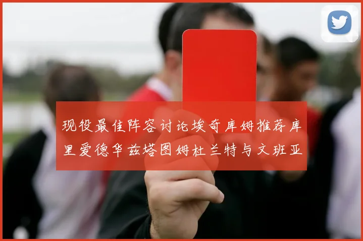现役最佳阵容讨论埃奇库姆推荐库里爱德华兹塔图姆杜兰特与文班亚马