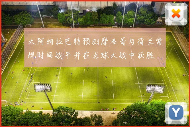 大阿姆拉巴特预测摩洛哥与荷兰常规时间战平并在点球大战中获胜